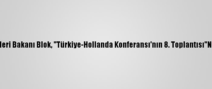 Hollanda Dışişleri Bakanı Blok, "Türkiye-Hollanda Konferansı'nın 8. Toplantısı"Nda Konuştu: (1)