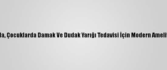 Tika Pakistan'da, Çocuklarda Damak Ve Dudak Yarığı Tedavisi İçin Modern Ameliyathane Kurdu