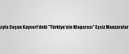 Kar Yağışıyla Coşan Kayseri'deki "Türkiye'nin Niagarası" Eşsiz Manzaralar Sunuyor