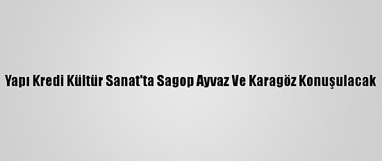 Yapı Kredi Kültür Sanat'ta Sagop Ayvaz Ve Karagöz Konuşulacak