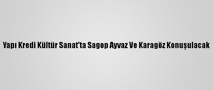 Yapı Kredi Kültür Sanat'ta Sagop Ayvaz Ve Karagöz Konuşulacak