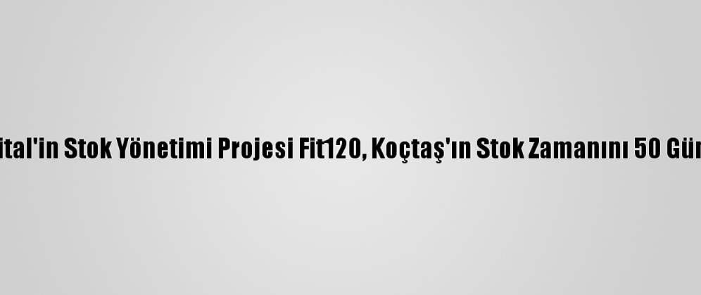 Koçdigital'in Stok Yönetimi Projesi Fit120, Koçtaş'ın Stok Zamanını 50 Gün Azalttı