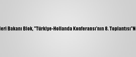 Hollanda Dışişleri Bakanı Blok, "Türkiye-Hollanda Konferansı'nın 8. Toplantısı"Nda Konuştu: (2)