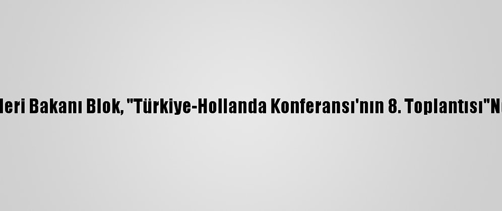 Hollanda Dışişleri Bakanı Blok, "Türkiye-Hollanda Konferansı'nın 8. Toplantısı"Nda Konuştu: (2)