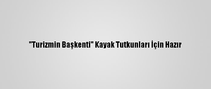 "Turizmin Başkenti" Kayak Tutkunları İçin Hazır