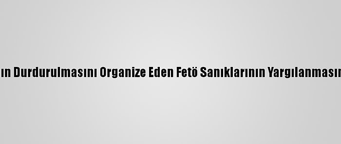 MİT Tırlarının Durdurulmasını Organize Eden Fetö Sanıklarının Yargılanmasına Başlandı