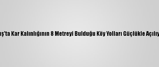 Muş'ta Kar Kalınlığının 8 Metreyi Bulduğu Köy Yolları Güçlükle Açılıyor