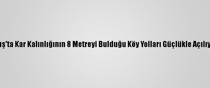 Muş'ta Kar Kalınlığının 8 Metreyi Bulduğu Köy Yolları Güçlükle Açılıyor