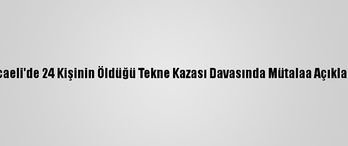 Kocaeli'de 24 Kişinin Öldüğü Tekne Kazası Davasında Mütalaa Açıklandı