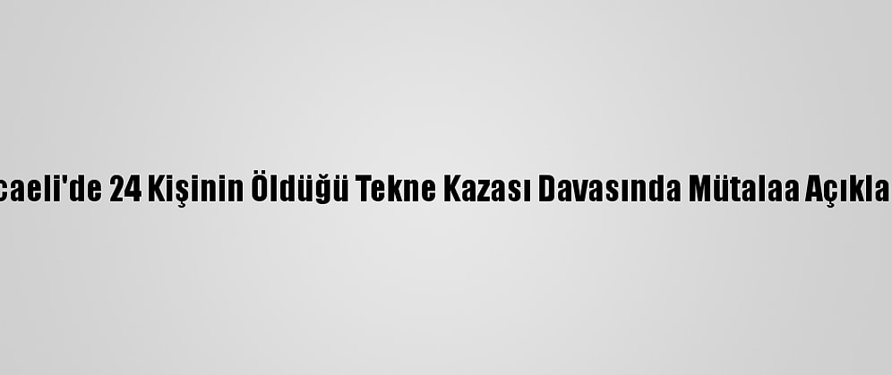 Kocaeli'de 24 Kişinin Öldüğü Tekne Kazası Davasında Mütalaa Açıklandı