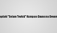 Yargıtaydaki "Selam Tevhid" Kumpası Davasına Devam Edildi