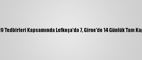Kktc'de Kovid-19 Tedbirleri Kapsamında Lefkoşa'da 7, Girne'de 14 Günlük Tam Kapanma Başladı