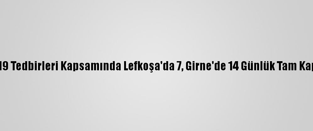 Kktc'de Kovid-19 Tedbirleri Kapsamında Lefkoşa'da 7, Girne'de 14 Günlük Tam Kapanma Başladı
