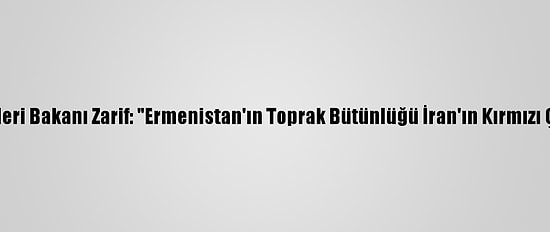 İran Dışişleri Bakanı Zarif: "Ermenistan'ın Toprak Bütünlüğü İran'ın Kırmızı Çizgisidir"