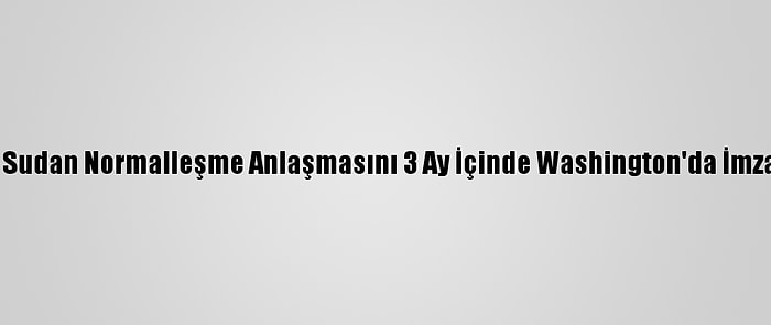 İsrail İle Sudan Normalleşme Anlaşmasını 3 Ay İçinde Washington'da İmzalayacak