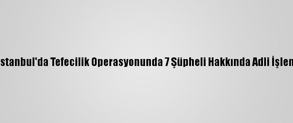 Muş Ve İstanbul'da Tefecilik Operasyonunda 7 Şüpheli Hakkında Adli İşlem Yapıldı
