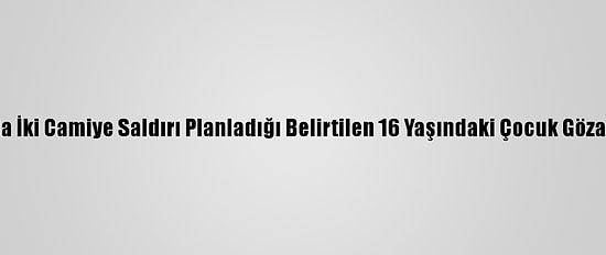 Singapur'da İki Camiye Saldırı Planladığı Belirtilen 16 Yaşındaki Çocuk Gözaltına Alındı