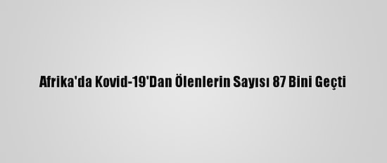 Afrika'da Kovid-19'Dan Ölenlerin Sayısı 87 Bini Geçti