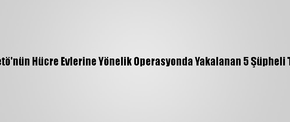 İzmir'de Fetö'nün Hücre Evlerine Yönelik Operasyonda Yakalanan 5 Şüpheli Tutuklandı