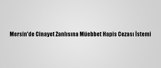 Mersin'de Cinayet Zanlısına Müebbet Hapis Cezası İstemi