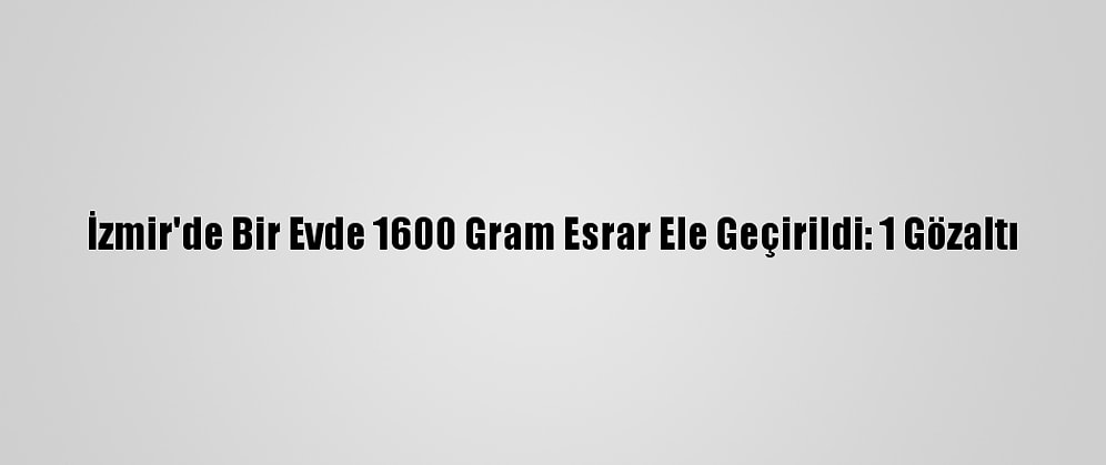 İzmir'de Bir Evde 1600 Gram Esrar Ele Geçirildi: 1 Gözaltı
