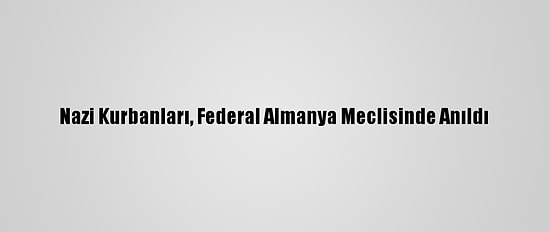 Nazi Kurbanları, Federal Almanya Meclisinde Anıldı