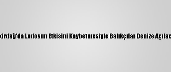 Tekirdağ'da Lodosun Etkisini Kaybetmesiyle Balıkçılar Denize Açılacak
