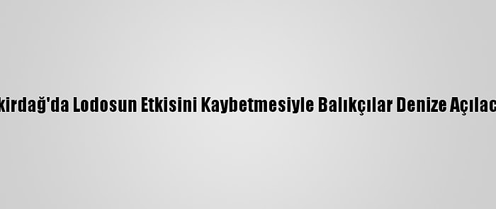 Tekirdağ'da Lodosun Etkisini Kaybetmesiyle Balıkçılar Denize Açılacak