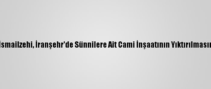 İranlı Sünni Alim İsmailzehi, İranşehr'de Sünnilere Ait Cami İnşaatının Yıktırılmasına Tepki Gösterdi: