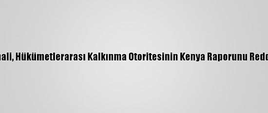 Somali, Hükümetlerarası Kalkınma Otoritesinin Kenya Raporunu Reddetti