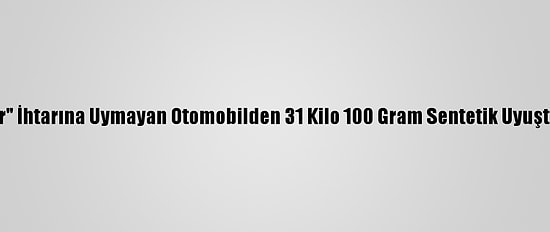 Polisin "Dur" İhtarına Uymayan Otomobilden 31 Kilo 100 Gram Sentetik Uyuşturucu Çıktı