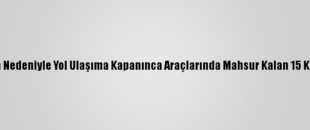 Yaylada Kaza Nedeniyle Yol Ulaşıma Kapanınca Araçlarında Mahsur Kalan 15 Kişi Kurtarıldı