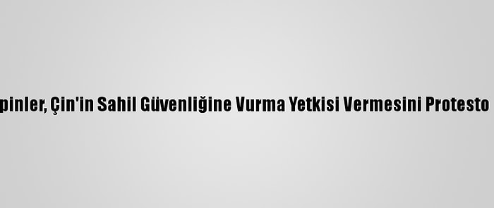 Filipinler, Çin'in Sahil Güvenliğine Vurma Yetkisi Vermesini Protesto Etti