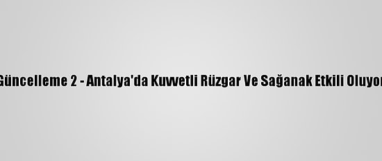 Güncelleme 2 - Antalya'da Kuvvetli Rüzgar Ve Sağanak Etkili Oluyor