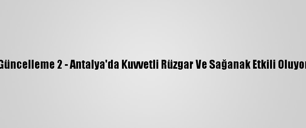 Güncelleme 2 - Antalya'da Kuvvetli Rüzgar Ve Sağanak Etkili Oluyor