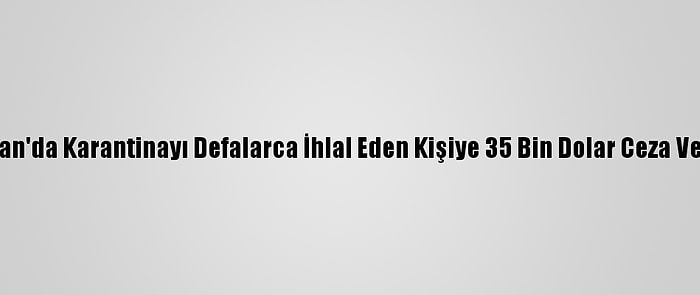 Tayvan'da Karantinayı Defalarca İhlal Eden Kişiye 35 Bin Dolar Ceza Verildi