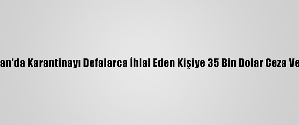 Tayvan'da Karantinayı Defalarca İhlal Eden Kişiye 35 Bin Dolar Ceza Verildi
