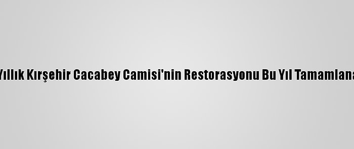 750 Yıllık Kırşehir Cacabey Camisi'nin Restorasyonu Bu Yıl Tamamlanacak