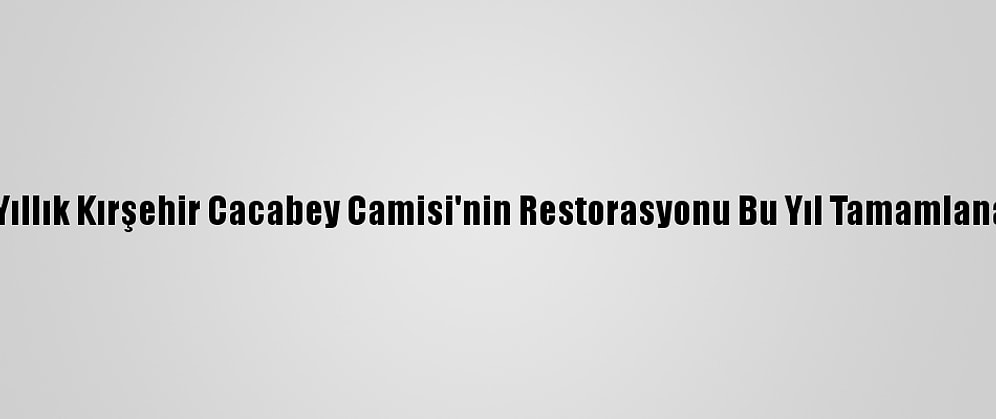 750 Yıllık Kırşehir Cacabey Camisi'nin Restorasyonu Bu Yıl Tamamlanacak