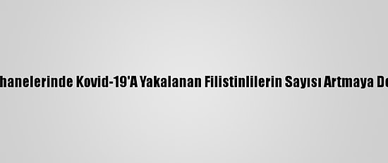 İsrail Hapishanelerinde Kovid-19'A Yakalanan Filistinlilerin Sayısı Artmaya Devam Ediyor