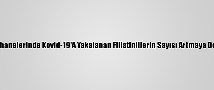 İsrail Hapishanelerinde Kovid-19'A Yakalanan Filistinlilerin Sayısı Artmaya Devam Ediyor