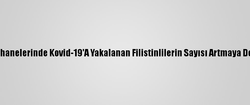İsrail Hapishanelerinde Kovid-19'A Yakalanan Filistinlilerin Sayısı Artmaya Devam Ediyor