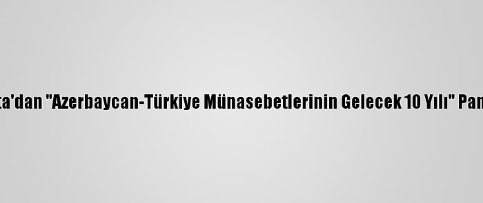 Seta'dan "Azerbaycan-Türkiye Münasebetlerinin Gelecek 10 Yılı" Paneli