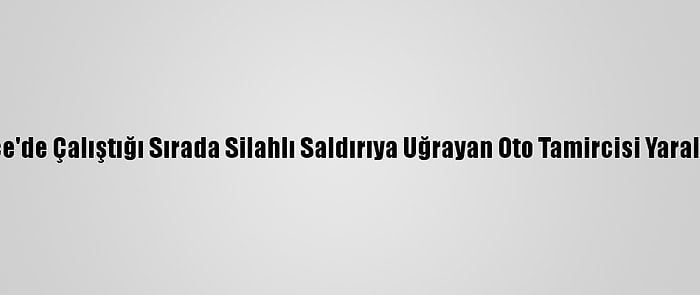 Düzce'de Çalıştığı Sırada Silahlı Saldırıya Uğrayan Oto Tamircisi Yaralandı