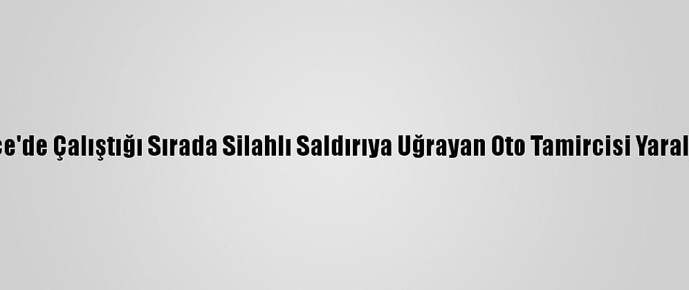 Düzce'de Çalıştığı Sırada Silahlı Saldırıya Uğrayan Oto Tamircisi Yaralandı
