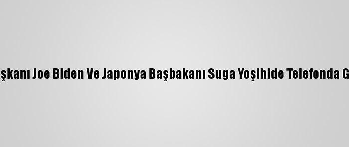 ABD Başkanı Joe Biden Ve Japonya Başbakanı Suga Yoşihide Telefonda Görüştü