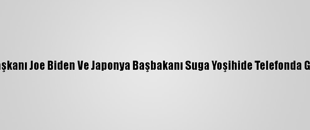 ABD Başkanı Joe Biden Ve Japonya Başbakanı Suga Yoşihide Telefonda Görüştü