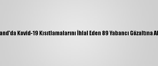 Tayland'da Kovid-19 Kısıtlamalarını İhlal Eden 89 Yabancı Gözaltına Alındı