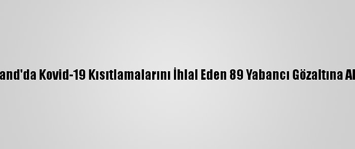 Tayland'da Kovid-19 Kısıtlamalarını İhlal Eden 89 Yabancı Gözaltına Alındı