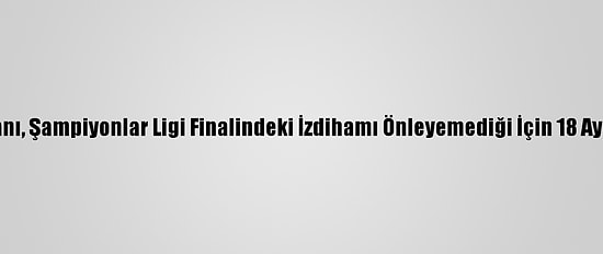 Torino Belediye Başkanı, Şampiyonlar Ligi Finalindeki İzdihamı Önleyemediği İçin 18 Ay Hapse Mahkum Edildi